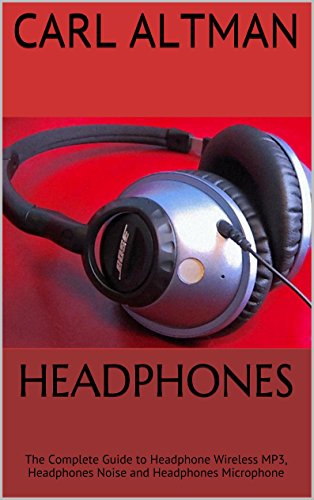 Headphones: The Complete Guide to Headphone Wireless MP3, Headphones Noise and Headphones Microphone