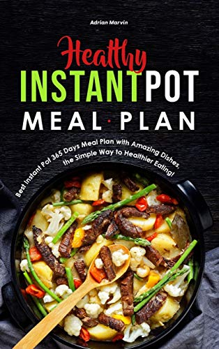 Healthy Instant Pot Meal Plan: Best Instant Pot 365 Days Meal Plan with Amazing Dishes, the Simple Way to Healthier Eating!